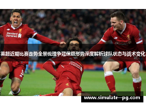 英超近期比赛走势全景梳理争冠保级形势深度解析球队状态与战术变化 英超近期比赛走势全景梳理争冠保级形势深度解析球队状态与战术变化