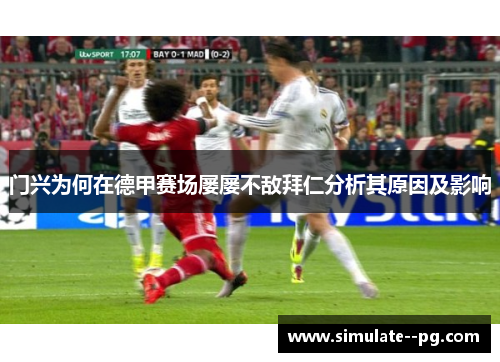 门兴为何在德甲赛场屡屡不敌拜仁分析其原因及影响 门兴为何在德甲赛场屡屡不敌拜仁分析其原因及影响