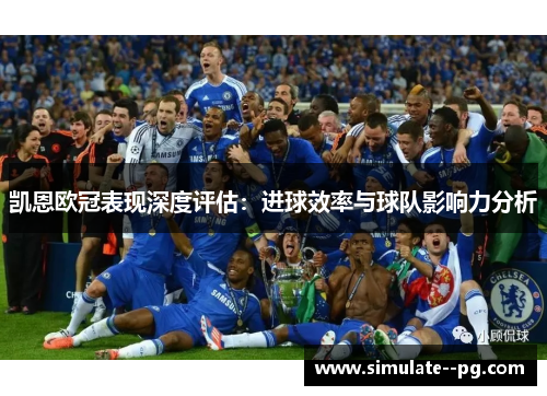 凯恩欧冠表现深度评估:进球效率与球队影响力分析 凯恩欧冠表现深度评估:进球效率与球队影响力分析