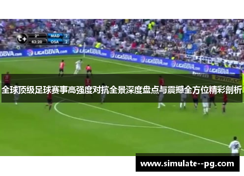 全球顶级足球赛事高强度对抗全景深度盘点与震撼全方位精彩剖析 全球顶级足球赛事高强度对抗全景深度盘点与震撼全方位精彩剖析