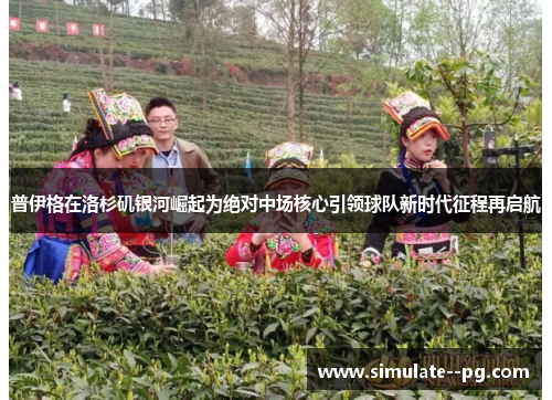 普伊格在洛杉矶银河崛起为绝对中场核心引领球队新时代征程再启航